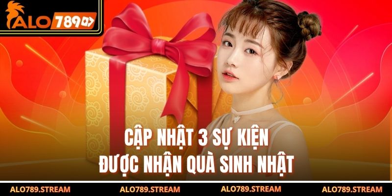 Cập nhật 3 sự kiện được nhận quà sinh nhật