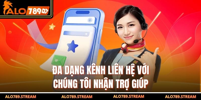 Đa dạng kênh liên hệ với chúng tôi nhận trợ giúp