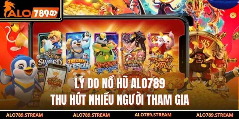 Lý do nổ hũ alo789 thu hút nhiều người tham gia