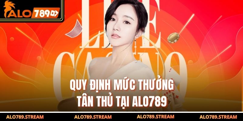 Quy định mức thưởng tân thủ tại Alo789